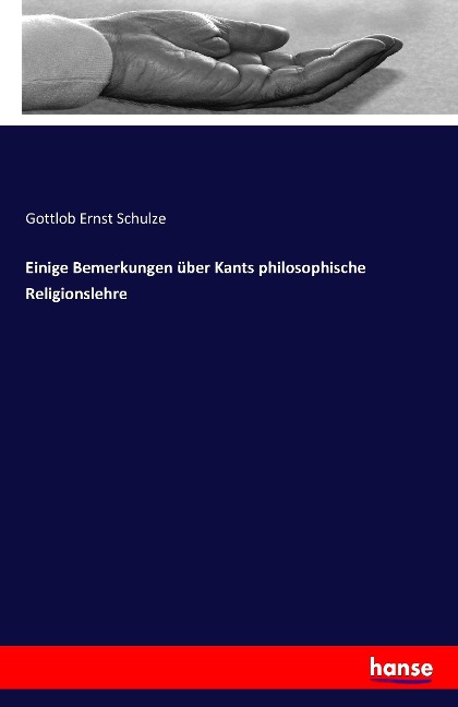 Einige Bemerkungen über Kants philosophische Religionslehre - Gottlob Ernst Schulze