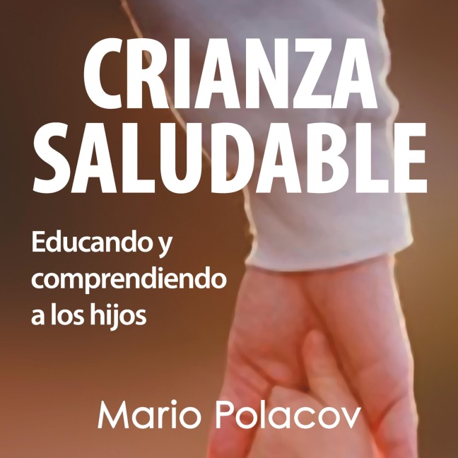 Crianza saludable. Educando y comprendiendo a los hijos - Mario Polacov