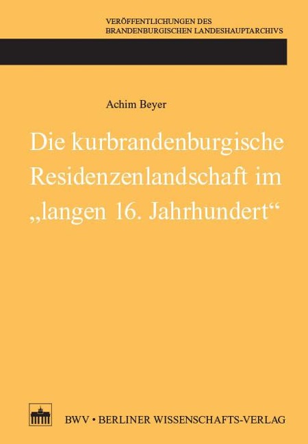 Die kurbrandenburgische Residenzenlandschaft im 'langen 16. Jahrhundert' - Achim Beyer