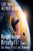 Kosmischer Kristall: Zwei Science Fiction Romane - Alfred Bekker, Luc Bahl