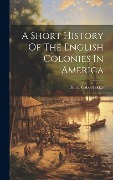 Cover-Bild zum Titel 'A Short History Of The English Colonies In America' von 'Henry Cabot Lodge'