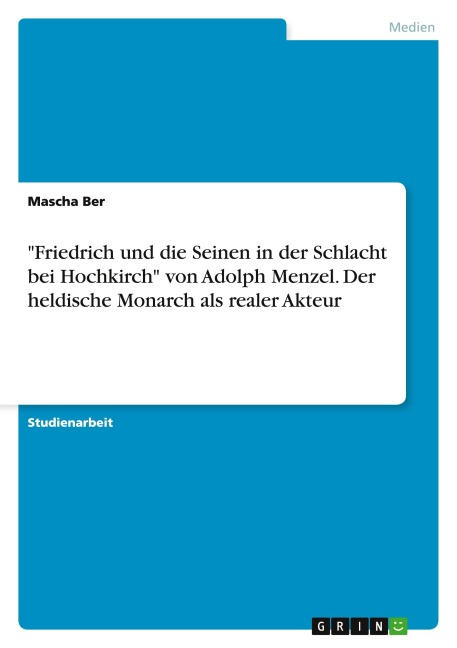 "Friedrich und die Seinen in der Schlacht bei Hochkirch" von Adolph Menzel. Der heldische Monarch als realer Akteur - Mascha Ber