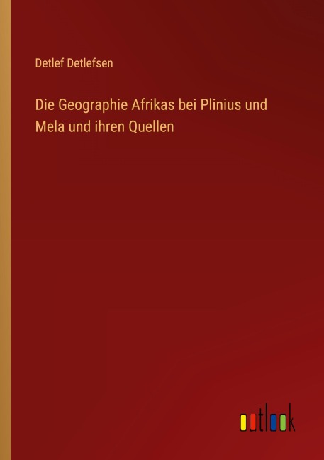 Die Geographie Afrikas bei Plinius und Mela und ihren Quellen - Detlef Detlefsen