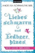 Cover-Bild zum Titel 'Liebesschmarrn und Erdbeerblues - Wie alles begann' von 'Angelika Schwarzhuber'