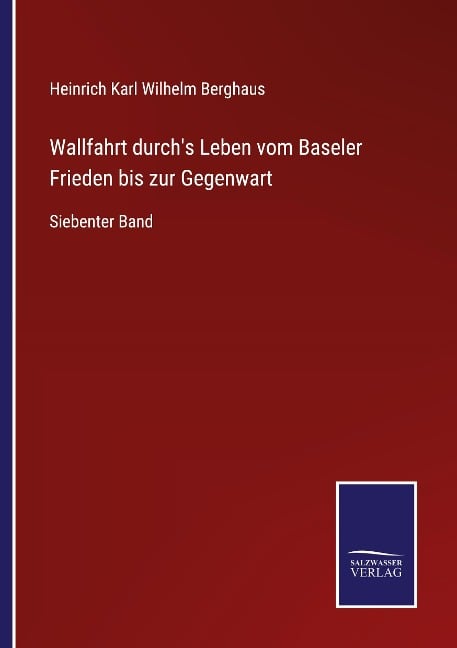 Wallfahrt durch's Leben vom Baseler Frieden bis zur Gegenwart - Heinrich Karl Wilhelm Berghaus