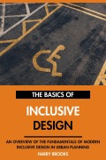 Cover-Bild zum Titel 'The Basics of Modern Inclusive Design: An Overview of the Fundamentals of Inclusive Design in Urban Planning.' von 'Harry Brooks'