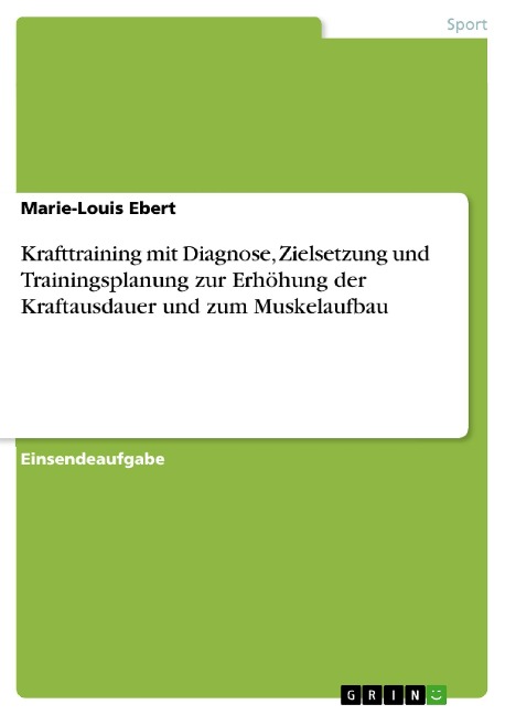 Krafttraining mit Diagnose, Zielsetzung und Trainingsplanung zur Erhöhung der Kraftausdauer und zum Muskelaufbau - Marie-Louis Ebert