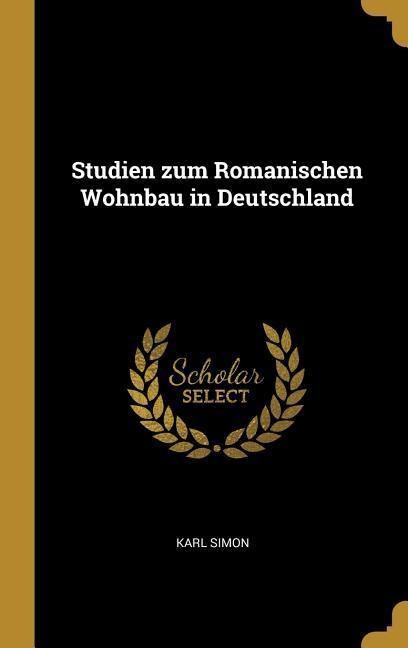 Studien zum Romanischen Wohnbau in Deutschland - Karl Simon