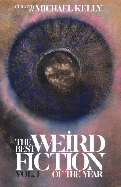 The Best Weird Fiction of the Year, Vol. 1 - Michael Kelly