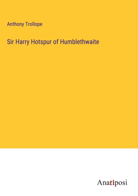 Sir Harry Hotspur of Humblethwaite - Anthony Trollope