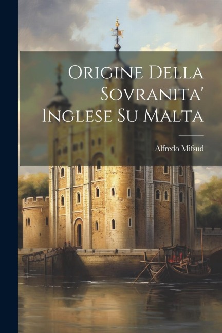 Origine Della Sovranita' Inglese Su Malta - Alfredo Mifsud