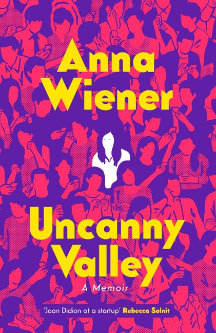 Uncanny Valley - Anna Wiener
