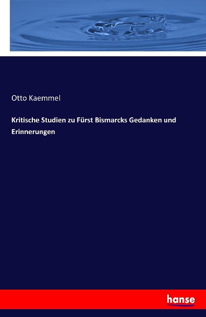 Kritische Studien zu Fürst Bismarcks Gedanken und Erinnerungen - Otto Kaemmel