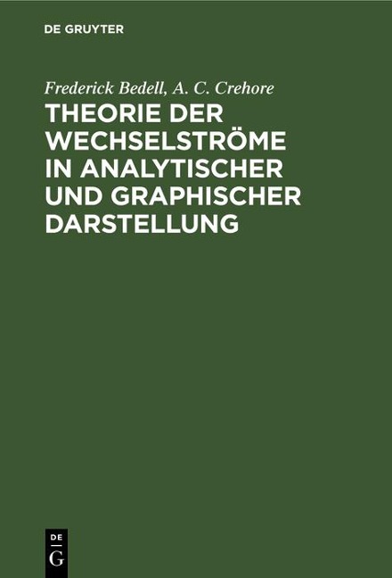 Theorie der Wechselströme in analytischer und graphischer Darstellung - Frederick Bedell, A. C. Crehore