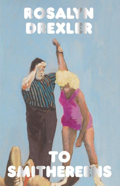 To Smithereens - Rosalyn Drexler