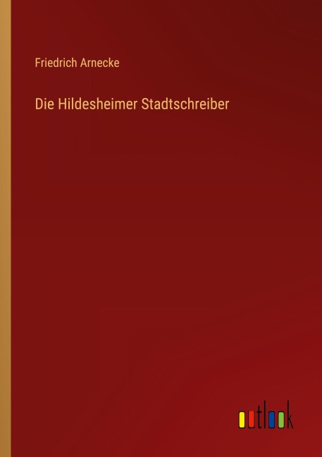 Die Hildesheimer Stadtschreiber - Friedrich Arnecke