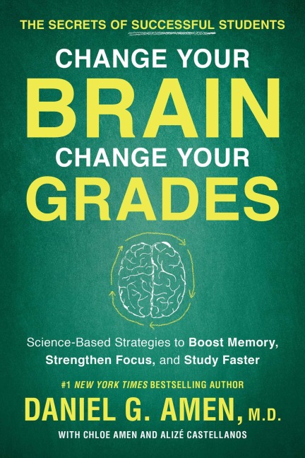 Change Your Brain, Change Your Grades - Daniel G Amen, Chloe Amen, Alize Castellanos