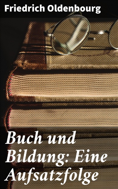 Buch und Bildung: Eine Aufsatzfolge - Friedrich Oldenbourg