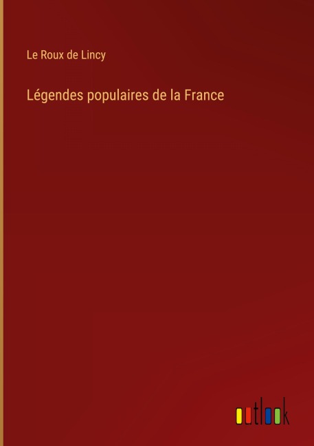 Légendes populaires de la France - Le Roux De Lincy