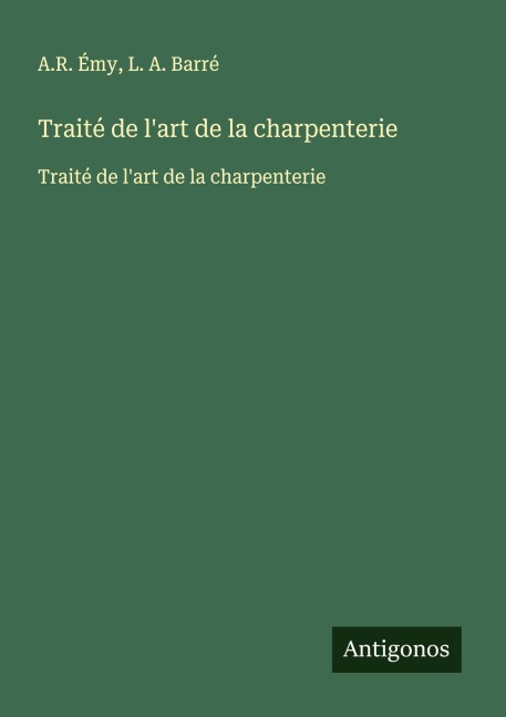 Traité de l'art de la charpenterie - A. R. Émy, L. A. Barré
