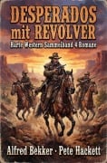 Cover-Bild zum Titel 'Desperados mit Revolver: Harte Western Sammelband 4 Romane' von 'Pete Hackett, Alfred Bekker'