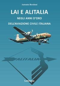 LAI e Alitalia negli anni d'oro dell'aviazione civile italiana - Antonio Bordoni