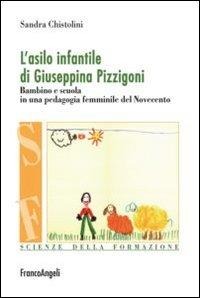 L' asilo infantile di Giuseppina Pizzigoni. Bambino e scuola in una pedagogia femminile del Novecento - Sandra Chistolini