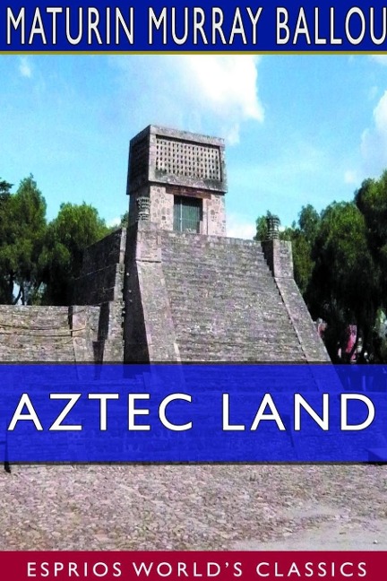 Aztec Land (Esprios Classics) - Maturin Murray Ballou