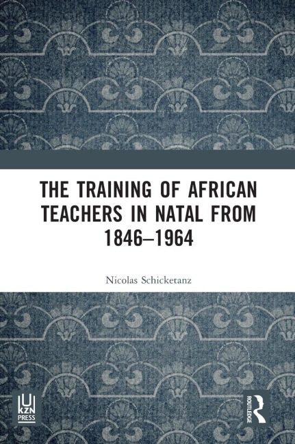 The Training of African Teachers in Natal from 1846-1964 - Nicolas Schicketanz