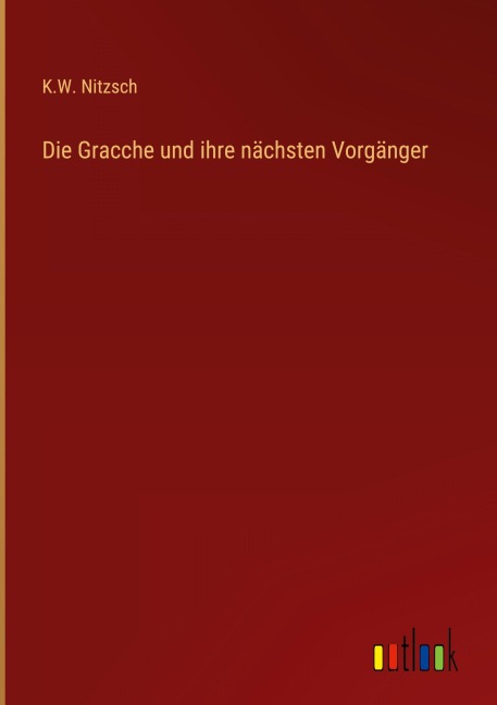 Die Gracche und ihre nächsten Vorgänger - K. W. Nitzsch
