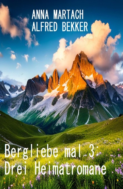 Bergliebe mal 3: Drei Heimatromane - Alfred Bekker, Anna Martach
