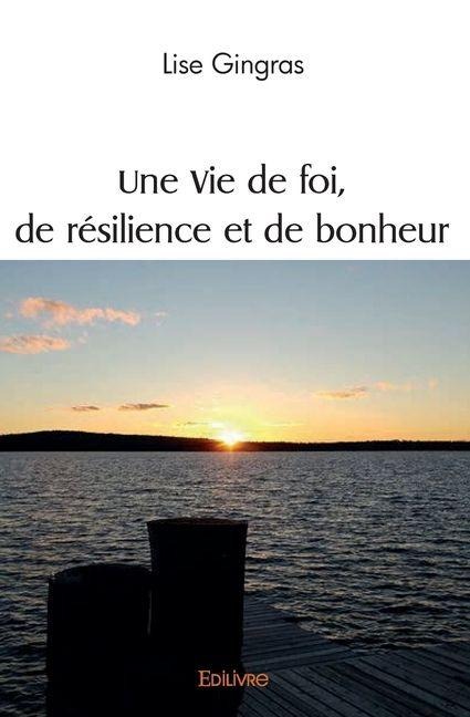 Une Vie de foi, de résilience et de bonheur - Lise Gingras