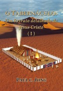 Cover-Bild zum Titel 'O TABERNÁCULO: Um Retrato detalhado de Jesus Cristo (¿)' von 'Paul C. Jong'