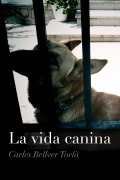 Cover-Bild zum Titel 'La vida canina' von 'Carles Bellver Torlà'