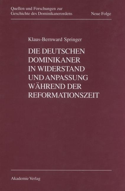 Die deutschen Dominikaner in Widerstand und Anpassung während der Reformationszeit - Klaus-Bernward Springer