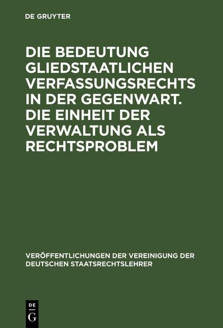 Die Bedeutung gliedstaatlichen Verfassungsrechts in der Gegenwart. Die Einheit der Verwaltung als Rechtsproblem - 