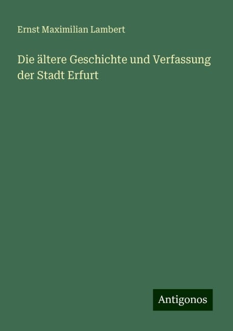 Die ältere Geschichte und Verfassung der Stadt Erfurt - Ernst Maximilian Lambert