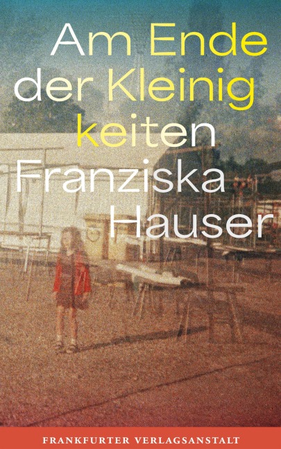 Am Ende der Kleinigkeiten - Franziska Hauser