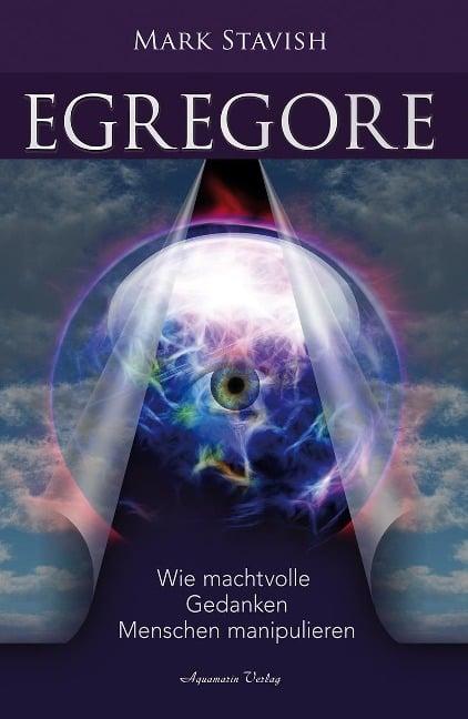 Egregore - Wie machtvolle Gedanken Menschen manipulieren - Mark Stavish