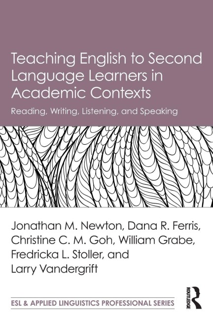 Teaching English to Second Language Learners in Academic Contexts - Jonathan M. Newton, Dana R. Ferris, Christine C. M. Goh