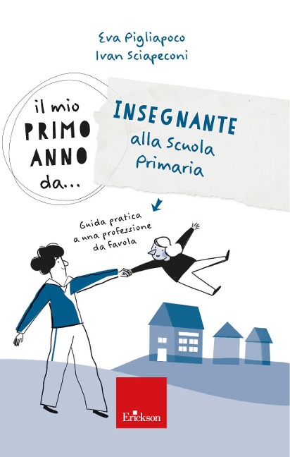 Il mio primo anno da... Insegnante alla primaria. Guida pratica a una professione da favola - Ivan Sciapeconi, Eva Pigliapoco