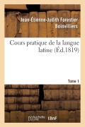Cover-Bild zum Titel 'Cours Pratique de la Langue Latine, Cinquième Classe Tome 1' von 'Jean-Étienne-Judith Forestier Boinvilliers'