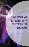 Cover-Bild zum Titel 'Trans People and the Choreography of Reproductive Healthcare' von 'A. J. Lowik'