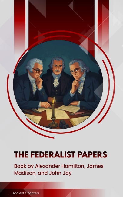 The Federalist Papers - Alexander Hamilton, John Jay, James Madison