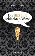 Die besten schlechten Witze. So schlecht, dass sie schon wieder gut sind - Hanns G. Laechter