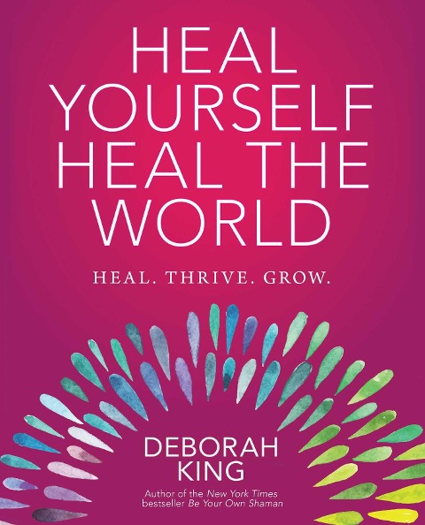 Heal Yourself--Heal the World - Deborah King