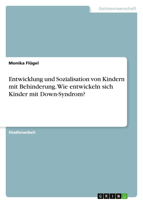 Entwicklung und Sozialisation von Kindern mit Behinderung. Wie entwickeln sich Kinder mit Down-Syndrom? - Monika Flügel