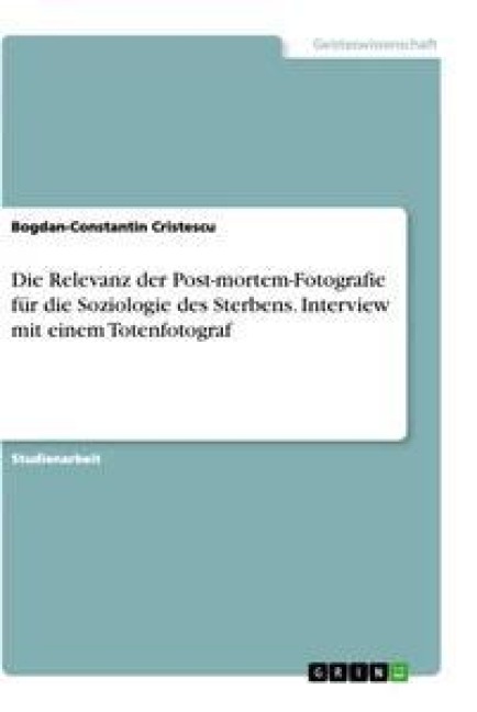 Die Relevanz der Post-mortem-Fotografie für die Soziologie des Sterbens. Interview mit einem Totenfotograf - Bogdan-Constantin Cristescu