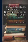 Catalogo Di Mss. Della Biblioteca Di Camillo Minieri Riccio [Written by Himself]. - Camillo Minieri Riccio