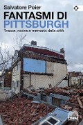 Cover-Bild zum Titel 'Fantasmi di Pittsburgh. Tracce, rovine e memoria della città' von 'Salvatore Poier'
